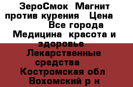 ZeroSmoke (ЗероСмок) Магнит против курения › Цена ­ 1 990 - Все города Медицина, красота и здоровье » Лекарственные средства   . Костромская обл.,Вохомский р-н